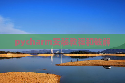 pycharm安装教程和破解 pycharm安装教程和破解
